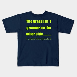 The Grass Is Greener Where You Water It Kids T-Shirt